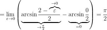 \dpi{120} =\lim_{\varepsilon \rightarrow 0}\left (\underset{\rightarrow \frac{\pi }{2}}{\underbrace{\arcsin \frac{2-\overset{\rightarrow 0}{\overbrace{\varepsilon} }}{2} }}- \underset{=0}{\underbrace{\arcsin \frac{0}{2}}} \right )=\frac{\pi }{2}